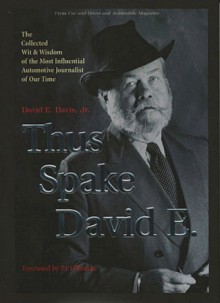 Thus Spake David E.: The Collected Wit and Wisdom of the Most Influential Automotive Journalist of Our Time (Car and Driver & Automobile Magazine) - David E. Davis Jr.