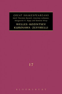 Welles, Kurosawa, Kozintsev, Zeffirelli: Great Shakespeareans: Volume XVII - Mark Thornton Burnett, Ramona Wray, Courtney Lehmann