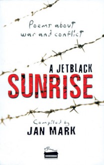 A Jetblack Sunrise: Poems about War and Conflict - Jan Mark