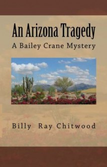 An Arizona Tragedy: A Bailey Crane Mystery - Billy Ray Chitwood