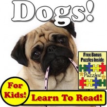 Children's Book: "Dogs! Learn About Dogs While Learning To Read - Dog Photos And Facts Make It Easy!" (Over 45+ Photos of Dogs) - Monica Molina