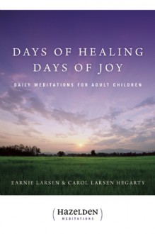 Days of Healing Days of Joy: Daily Meditations for Adult Children - Earnie Larsen, Carol Larsen Hegarty