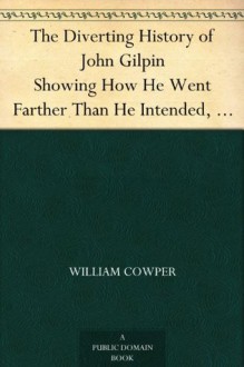 The Diverting History of John Gilpin Showing How He Went Farther Than He Intended, and Came Safe Home Again - William Cowper, Randolph Caldecott