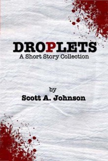 Droplets: A Short Story Collection - Scott A. Johnson