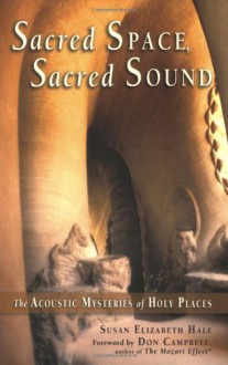 Sacred Space, Sacred Sound: The Acoustic Mysteries of Holy Places - Susan Hale, Don Campbell