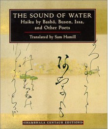 The Sound of Water: Haiku by Basho, Buson, Issa, and Other Poets (Shambhala Centaur Editions) - Sam Hamill