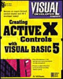 Visual Developer Creating Active X Controls With Visual Basic 5: The Comprehensive Guide For Creating Powerful Web Controls - Al Williams