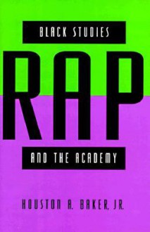 Black Studies, Rap, and the Academy - Houston A. Baker Jr.