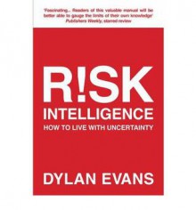 Risk Intelligence: How to Live with Uncertainty - Dylan Evans