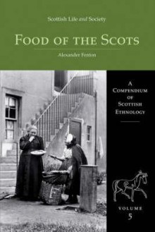 Scottish Life and Society: A Compendium of Scottish Ethnology: Food of the Scots - Alexander Fenton