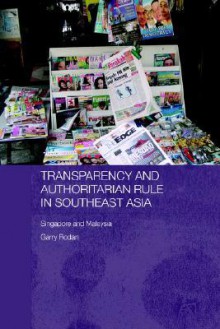 Transparency and Authoritarian Rule in Southeast Asia - Garry Rodan