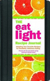 The Eat Light Recipe Journal: Adapting Your Favorite Recipes for Healthful, Delicious Eating - Jessica Cohn, Claudine Gandolfi