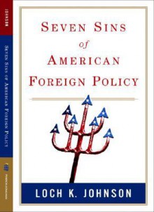 Seven Sins of American Foreign Policy (Great Questions in Politics Series) - Loch K Johnson