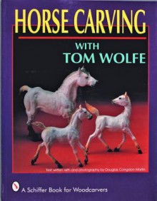 Horse Carving With Tom Wolfe (Schiffer Book for Woodcarvers) - Tom Wolfe, Douglas Congdon-Martin