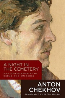 A Night in the Cemetery: And Other Stories of Crime and Suspense - Anton Chekhov, Peter Sekirin