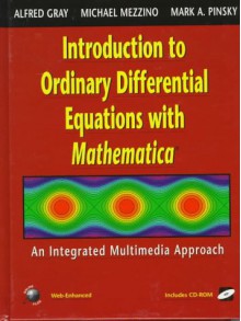 Introduction to Ordinary Differential Equations with Mathematica: An Integrated Multimedia Approach - Alfred Gray, Mark A. Pinsky