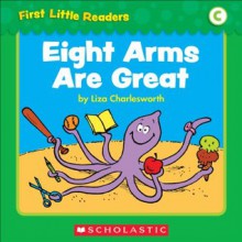 First Little Readers: Eight Arms Are Great (Level C) - Liza Charlesworth