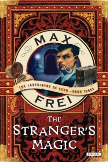 The Stranger's Magic: The Labyrinths of Echo, Book Three - Max Frei, Polly Gannon, Ast A. Moore