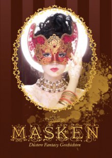 Masken: Düstere Fantasy Geschichten - 'Marina Clemmensen', 'Detlef Klewer', 'Luisa Meißner', 'Sabrina Zelezný', 'Bianka Brack', 'Corinna Schattauer', 'Stefanie Bender', 'Ellen Kaiser', 'David Michel Rohlmann', 'Kriss Ruhi', 'Alexandra Neumeier', 'Markus Cremer', 'Marie H. Mittmann', 'Nina Str