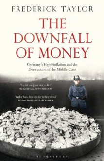 The Downfall of Money: Germany�s Hyperinflation and the Destruction of the Middle Class - Frederick Taylor