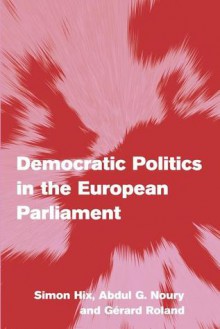 Democratic Politics in the European Parliament - Simon Hix, Gérard Roland