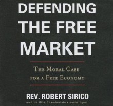 Defending the Free Market: The Moral Case for a Free Economy - Robert Sirico, T.B.A.