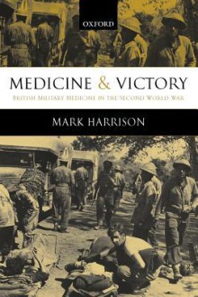 Medicine and Victory: British Military Medicine in the Second World War - Mark Harrison