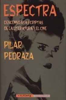 Espectra: descenso a las criptas de la literatura y el cine - Pilar Pedraza