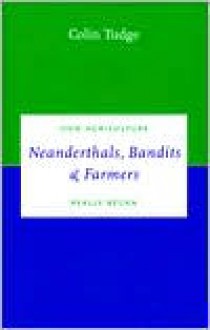 Neanderthals, Bandits and Farmers: How Agriculture Really Began - Colin Tudge