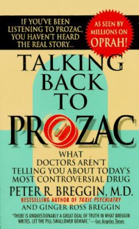 Talking Back to Prozac: What Doctors Aren't Telling You about Today's Most Controversial Drug - Peter R. Breggin, Ginger Ross Breggin