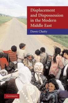 Displacement and Dispossession in the Modern Middle East - Dawn Chatty