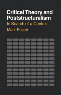 Critical Theory and Poststructuralism: A Practitioner's Guide to Partial-Equilibrium Analysis - Mark Poster