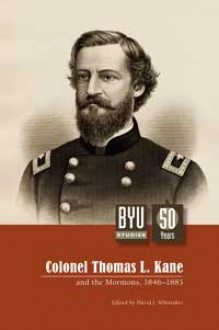 Colonel Thomas L. Kane and the Mormons, 1846-1883 (BYU Studies, #48:4) - David J. Whittaker