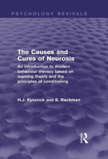 The Causes and Cures of Neurosis (Psychology Revivals): An introduction to modern behaviour therapy based on learning theory and the principles of conditioning - H.J. Eysenck, S. Rachman