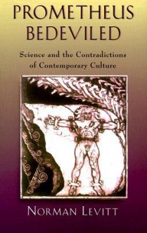 Prometheus Bedeviled: Science and the Contradictions of Contemporary Culture - Norman Levitt