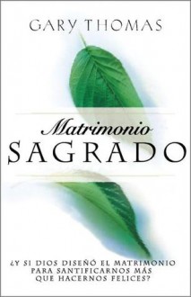 Matrimonio Sagrado: Y Si Dios Diseno el Matrimonio Para Santificarnos Mas Que Para Hacernos Felices? - Gary L. Thomas, Vida Publishers