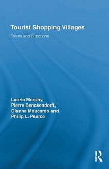 Tourist Shopping Villages: Forms and Functions - Murphy Laurie, Pierre Benckendorff, Gianna Moscardo, Philip L. Pearce, Murphy Laurie