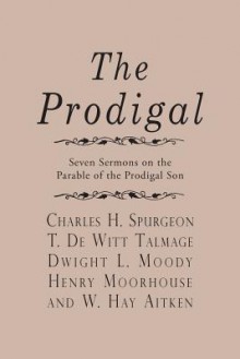 The Prodigal - Charles H. Spurgeon, T De Witt Talmage, Dwight L Moody