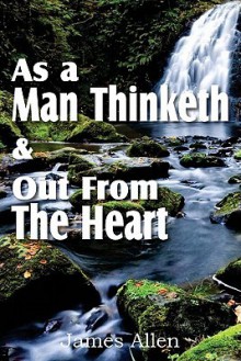 As a Man Thinketh & Out from the Heart - James Allen