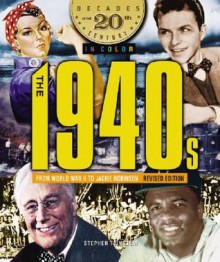 The 1940s from World War II to Jackie Robinson (Decades of the 20th Century in Color) - Stephen Feinstein