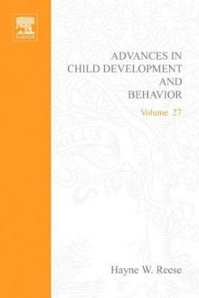 Advances in Child Development and Behavior, Volume 27 - Hayne W. Reese