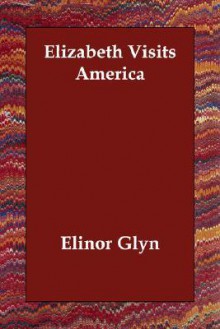 Elizabeth Visits America - Elinor Glyn