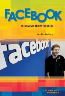 Facebook: The Company and Its Founders - Ashley Rae Harris