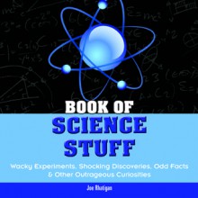 Book of Science Stuff: Wacky experiments, schocking discoveries, odd facts & other outrageous curiosities - Joe Rhatigan, Jeff Albrecht