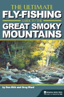 The Ultimate Fly-Fishing Guide to the Smoky Mountains - Don Kirk, Greg Ward