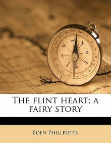 The Flint Heart; A Fairy Story - Eden Phillpotts