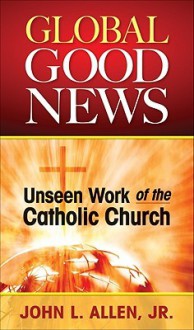 Global Good News: Unseen Work of the Catholic Church - John Allen