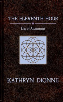 The Eleventh Hour: Day Of Atonement Book II (The Eleventh Hour Trilogy) - Kathryn Dionne