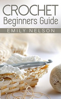 Crochet Beginners Guide - Emily Nelson