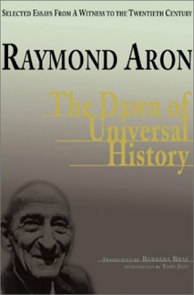 The Dawn Of Universal History - Raymond Aron, Tony Judt, Barbara Bray